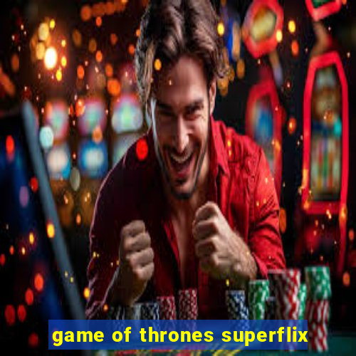 game of thrones superflix